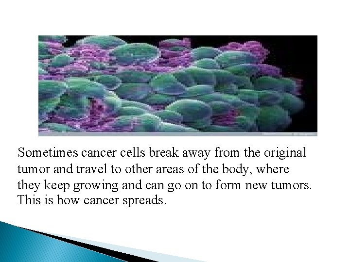 Sometimes cancer cells break away from the original tumor and travel to other areas