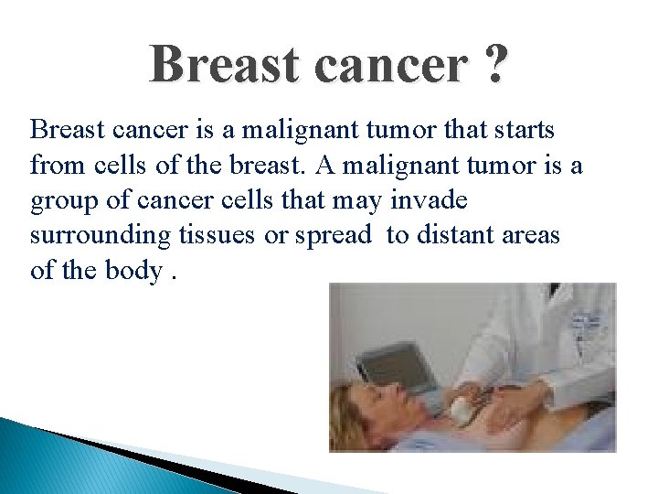 Breast cancer ? Breast cancer is a malignant tumor that starts from cells of