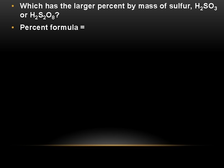  • Which has the larger percent by mass of sulfur, H 2 SO