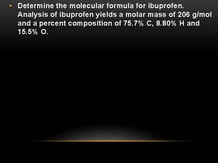  • Determine the molecular formula for ibuprofen. Analysis of ibuprofen yields a molar