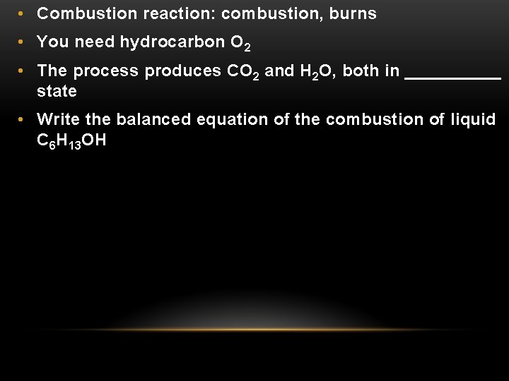  • Combustion reaction: combustion, burns • You need hydrocarbon O 2 • The