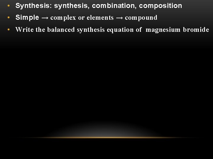  • Synthesis: synthesis, combination, composition • Simple → complex or elements → compound