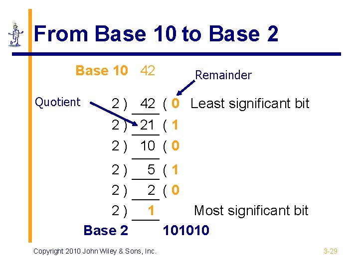 From Base 10 to Base 2 Base 10 42 Quotient Remainder 2 ) 42