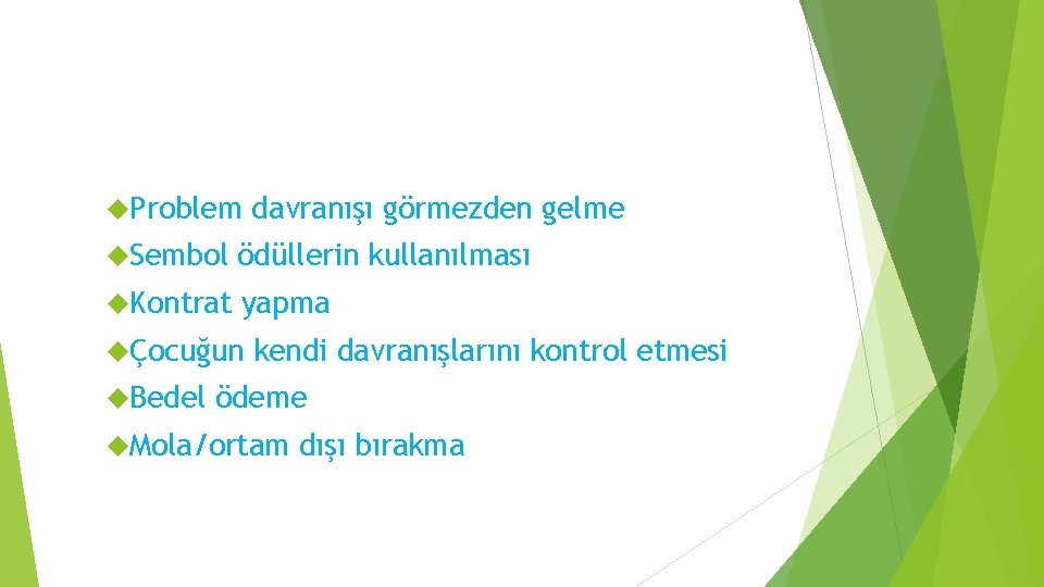  Problem davranışı görmezden gelme Sembol ödüllerin kullanılması Kontrat yapma Çocuğun Bedel kendi davranışlarını