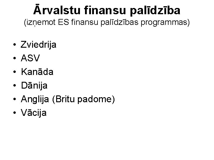 Ārvalstu finansu palīdzība (izņemot ES finansu palīdzības programmas) • • • Zviedrija ASV Kanāda