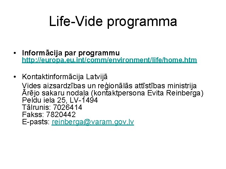 Life-Vide programma • Informācija par programmu http: //europa. eu. int/comm/environment/life/home. htm • Kontaktinformācija Latvijā