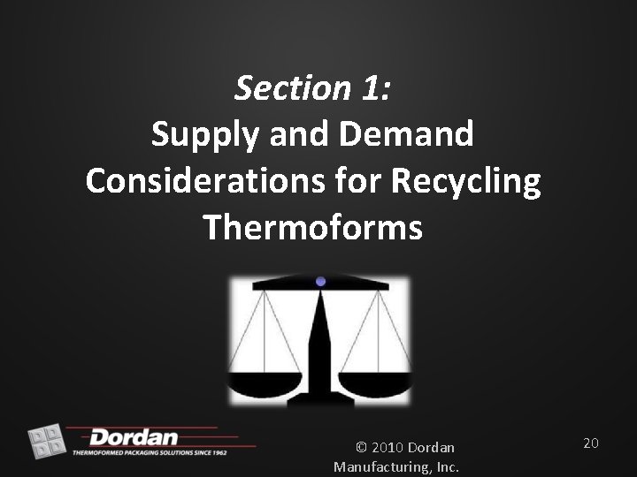 Section 1: Supply and Demand Considerations for Recycling Thermoforms © 2010 Dordan Manufacturing, Inc.