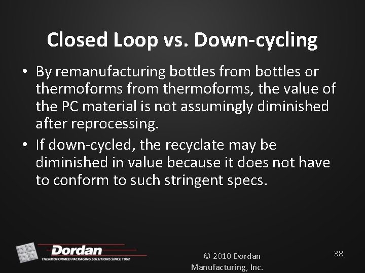 Closed Loop vs. Down-cycling • By remanufacturing bottles from bottles or thermoforms from thermoforms,
