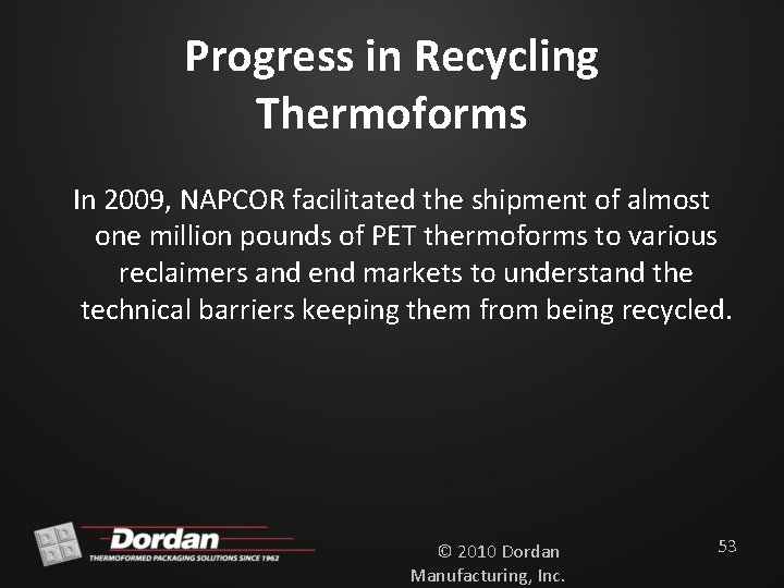 Progress in Recycling Thermoforms In 2009, NAPCOR facilitated the shipment of almost one million