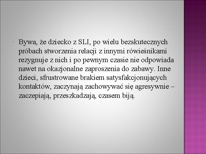  Bywa, że dziecko z SLI, po wielu bezskutecznych próbach stworzenia relacji z innymi