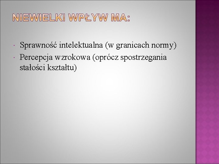  Sprawność intelektualna (w granicach normy) Percepcja wzrokowa (oprócz spostrzegania stałości kształtu) 