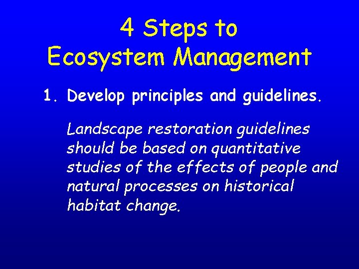 4 Steps to Ecosystem Management 1. Develop principles and guidelines. Landscape restoration guidelines should