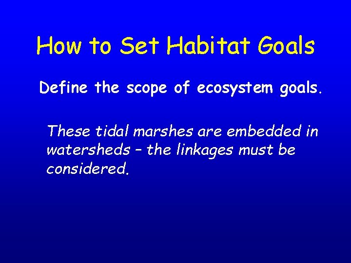 How to Set Habitat Goals Define the scope of ecosystem goals. These tidal marshes