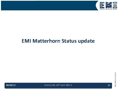 04/18/12 WLCG GDB, 18 th April 20112 11 EMI INFSO-RI-261611 EMI Matterhorn Status update