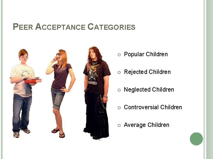 PEER ACCEPTANCE CATEGORIES Popular Children Rejected Children Neglected Children Controversial Children Average Children 