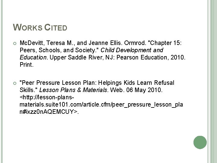 WORKS CITED Mc. Devitt, Teresa M. , and Jeanne Ellis. Ormrod. "Chapter 15: Peers,