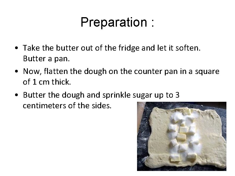 Preparation : • Take the butter out of the fridge and let it soften.