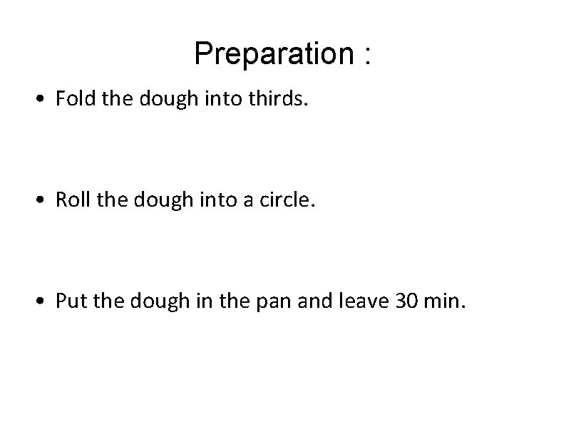 Preparation : • Fold the dough into thirds. • Roll the dough into a