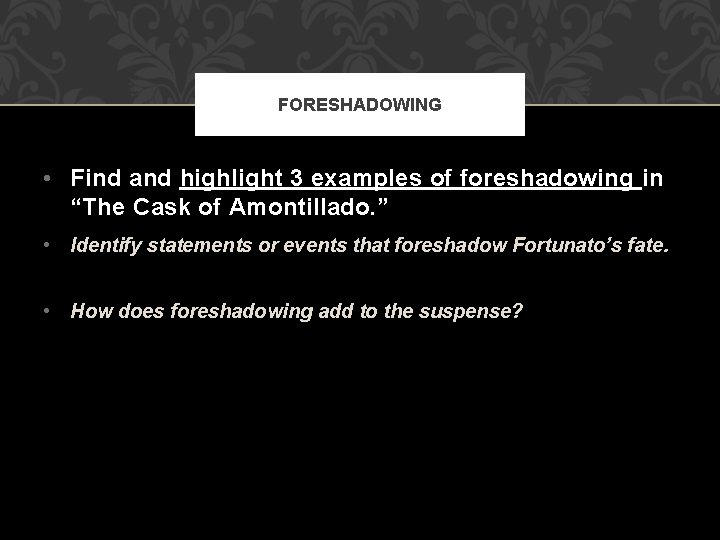 FORESHADOWING • Find and highlight 3 examples of foreshadowing in “The Cask of Amontillado.