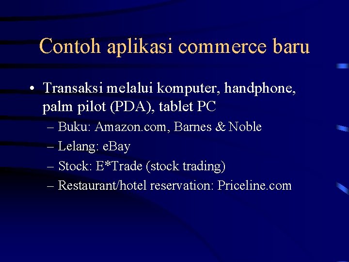 Contoh aplikasi commerce baru • Transaksi melalui komputer, handphone, palm pilot (PDA), tablet PC