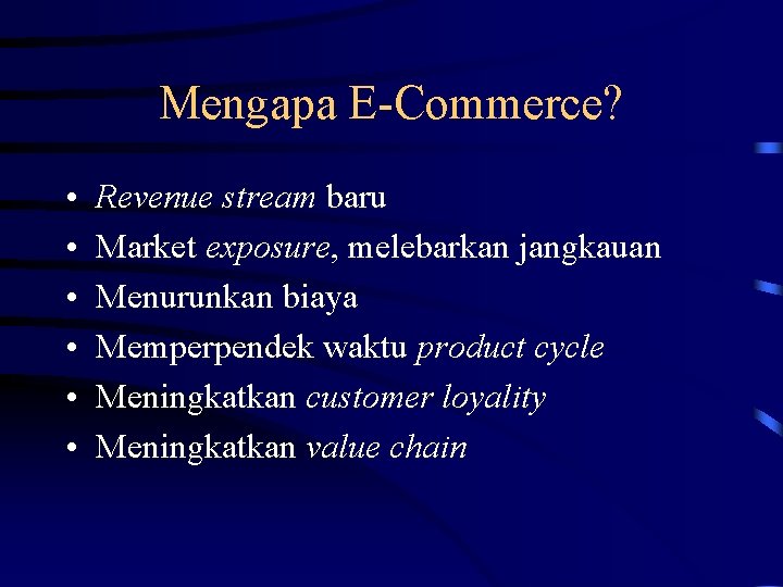 Mengapa E-Commerce? • • • Revenue stream baru Market exposure, melebarkan jangkauan Menurunkan biaya