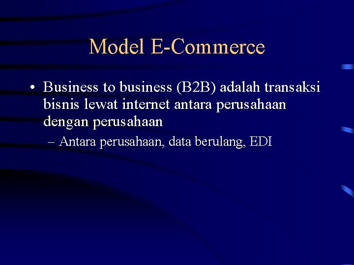 Model E-Commerce • Business to business (B 2 B) adalah transaksi bisnis lewat internet
