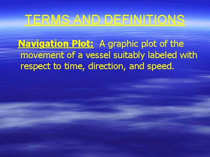 TERMS AND DEFINITIONS Navigation Plot: A graphic plot of the movement of a vessel