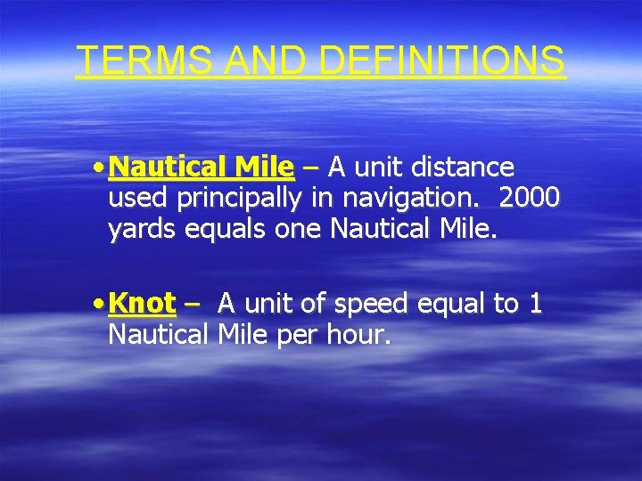 TERMS AND DEFINITIONS • Nautical Mile – A unit distance used principally in navigation.