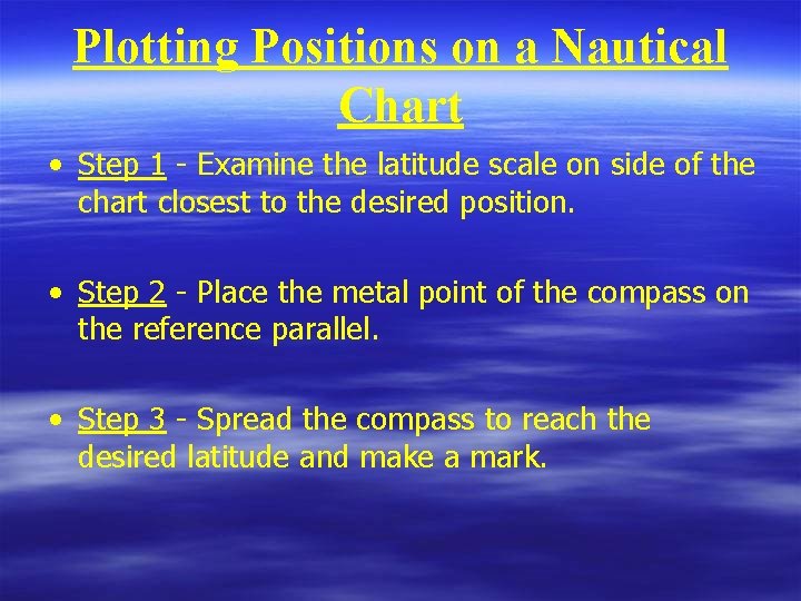 Plotting Positions on a Nautical Chart • Step 1 - Examine the latitude scale