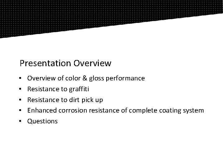 Presentation Overview • • • Overview of color & gloss performance Resistance to graffiti