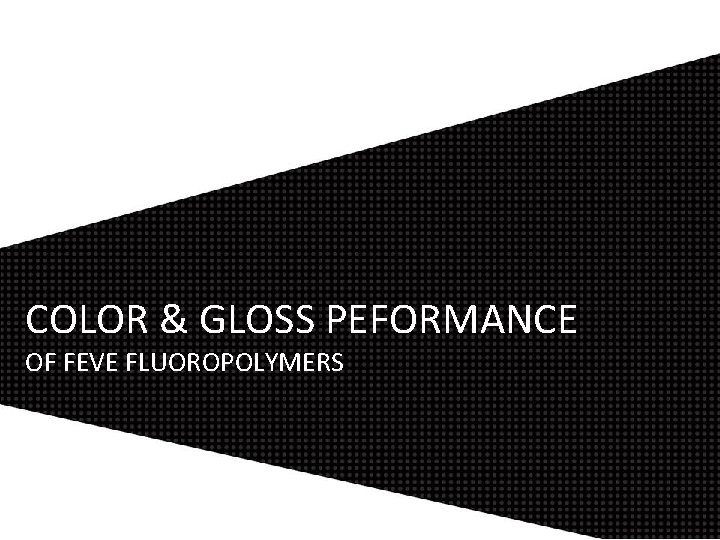 COLOR & GLOSS PEFORMANCE OF FEVE FLUOROPOLYMERS 