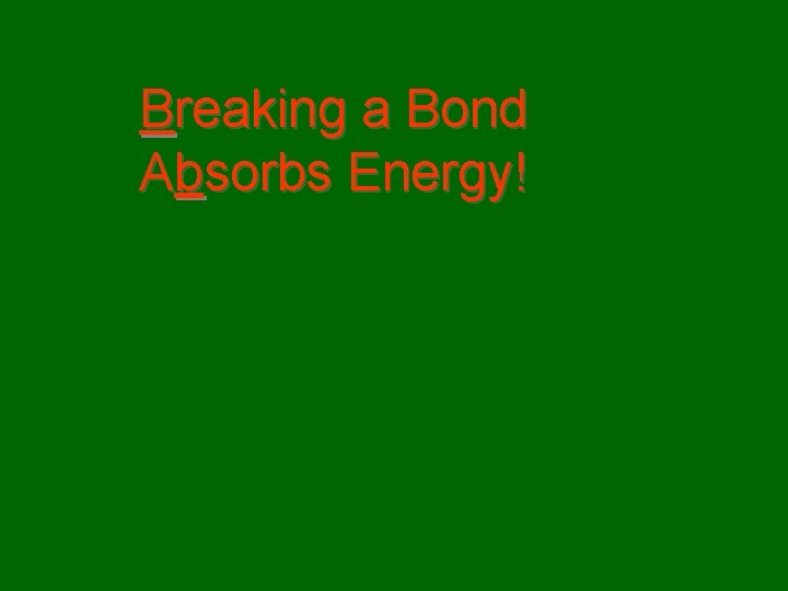 Breaking a Bond Absorbs Energy! 