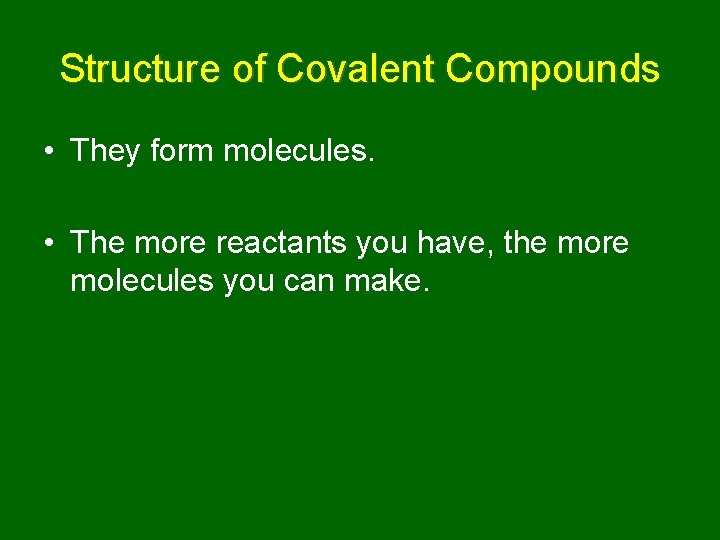 Structure of Covalent Compounds • They form molecules. • The more reactants you have,