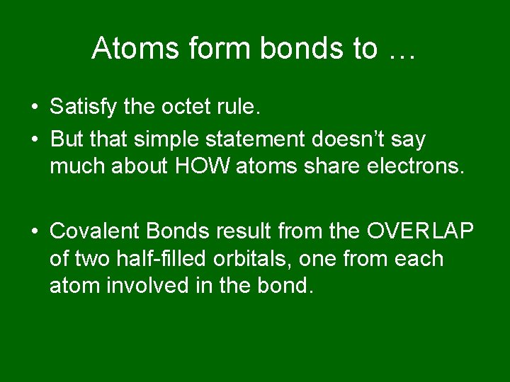 Atoms form bonds to … • Satisfy the octet rule. • But that simple