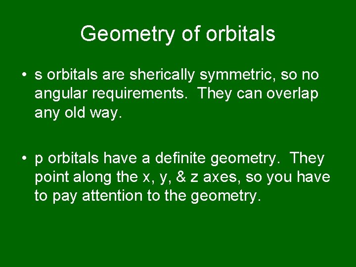 Geometry of orbitals • s orbitals are sherically symmetric, so no angular requirements. They