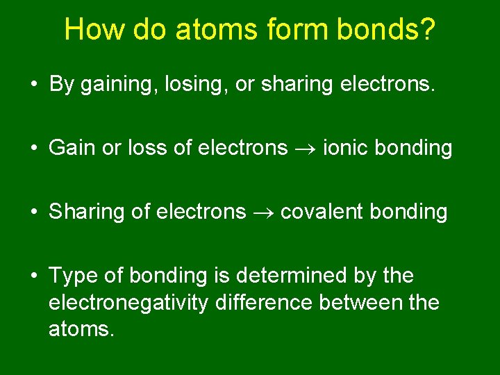 How do atoms form bonds? • By gaining, losing, or sharing electrons. • Gain