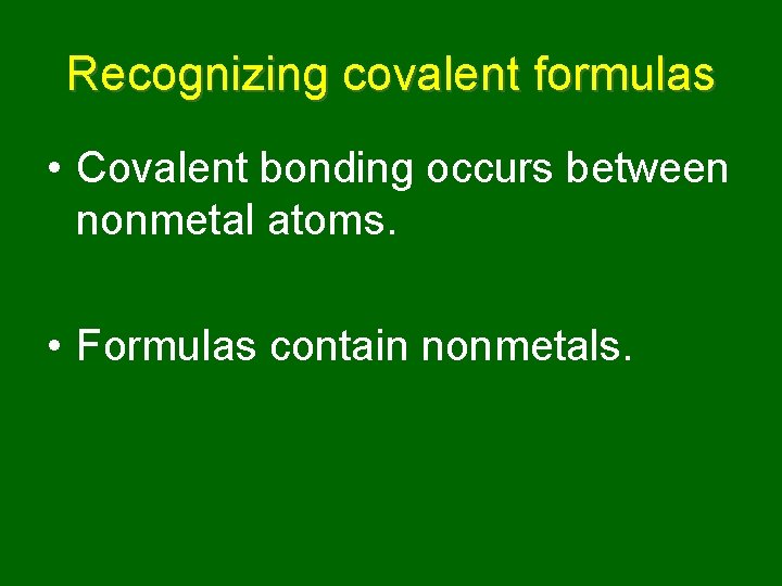 Recognizing covalent formulas • Covalent bonding occurs between nonmetal atoms. • Formulas contain nonmetals.