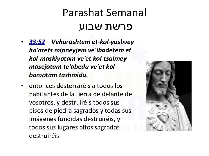 Parashat Semanal פרשת שבוע • 33: 52 Vehorashtem et-kol-yoshvey ha'arets mipneyjem ve'ibadetem et kol-maskiyotam