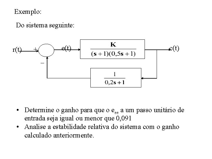 Exemplo: Do sistema seguinte: r(t) e(t) + c(t) _ • Determine o ganho para