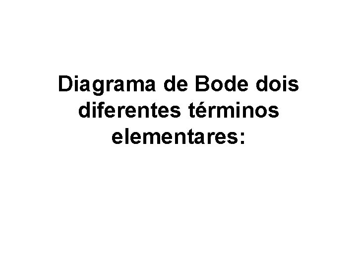 Diagrama de Bode dois diferentes términos elementares: 