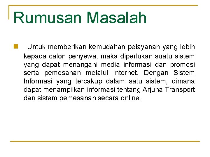 Rumusan Masalah n Untuk memberikan kemudahan pelayanan yang lebih kepada calon penyewa, maka diperlukan