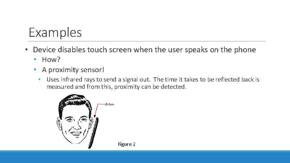 Examples • Device disables touch screen when the user speaks on the phone •