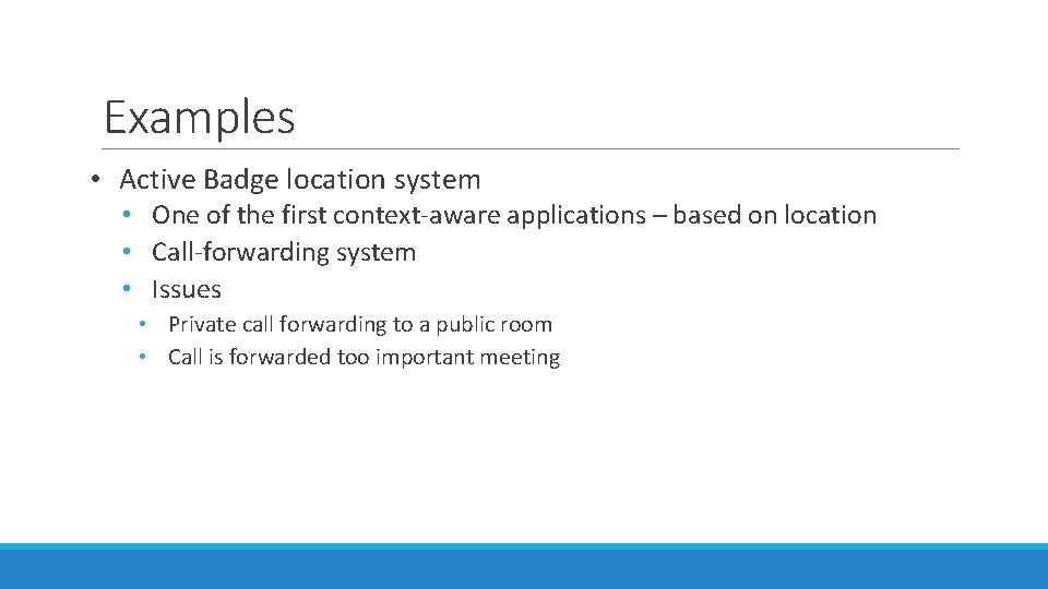 Examples • Active Badge location system • One of the first context-aware applications –