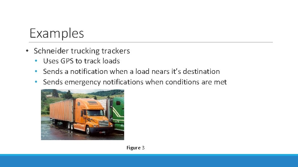 Examples • Schneider trucking trackers • Uses GPS to track loads • Sends a
