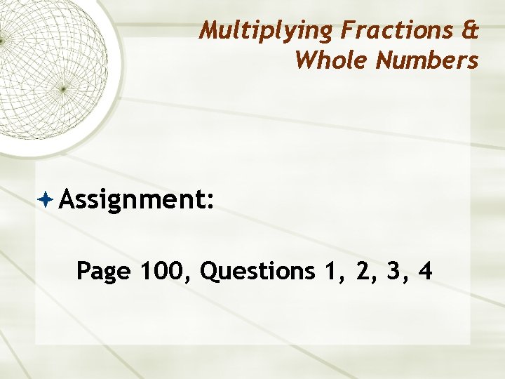 Multiplying Fractions & Whole Numbers Assignment: Page 100, Questions 1, 2, 3, 4 