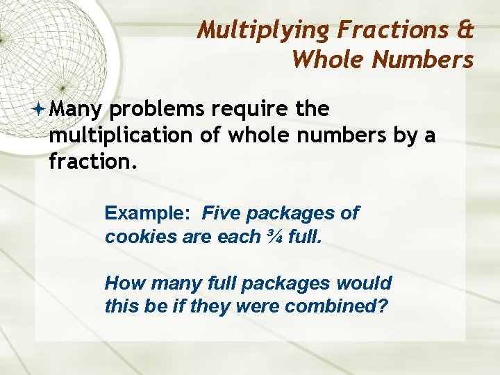 Multiplying Fractions & Whole Numbers Many problems require the multiplication of whole numbers by
