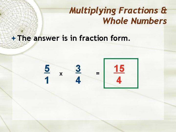 Multiplying Fractions & Whole Numbers The answer is in fraction form. 5 1 x