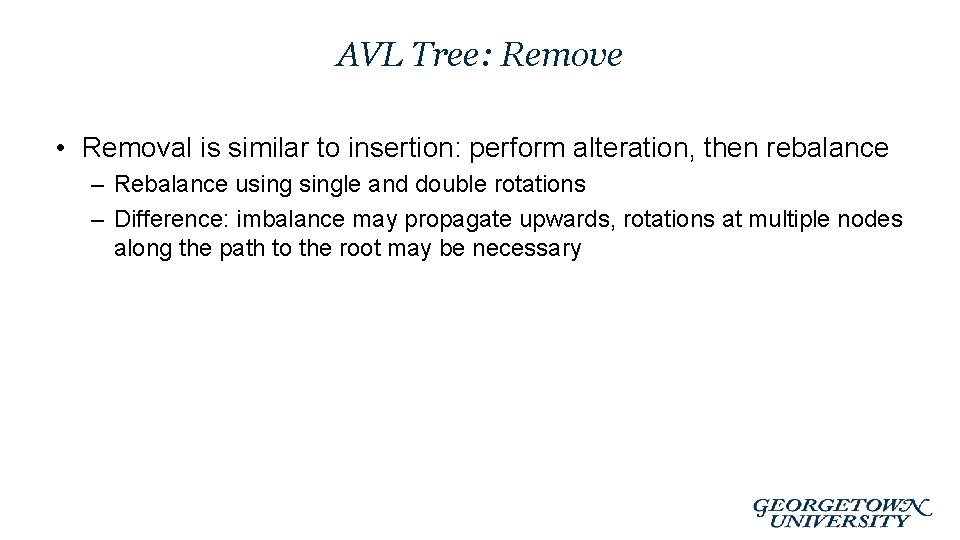 AVL Tree: Remove • Removal is similar to insertion: perform alteration, then rebalance –