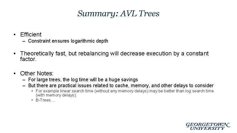 Summary: AVL Trees • Efficient – Constraint ensures logarithmic depth • Theoretically fast, but