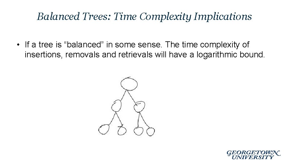 Balanced Trees: Time Complexity Implications • If a tree is “balanced” in some sense.